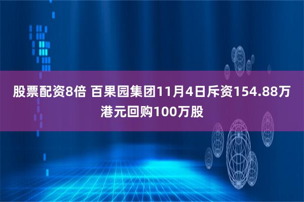 股票配资8倍 百果园集团11月4日斥资154.88万港元回购100万股