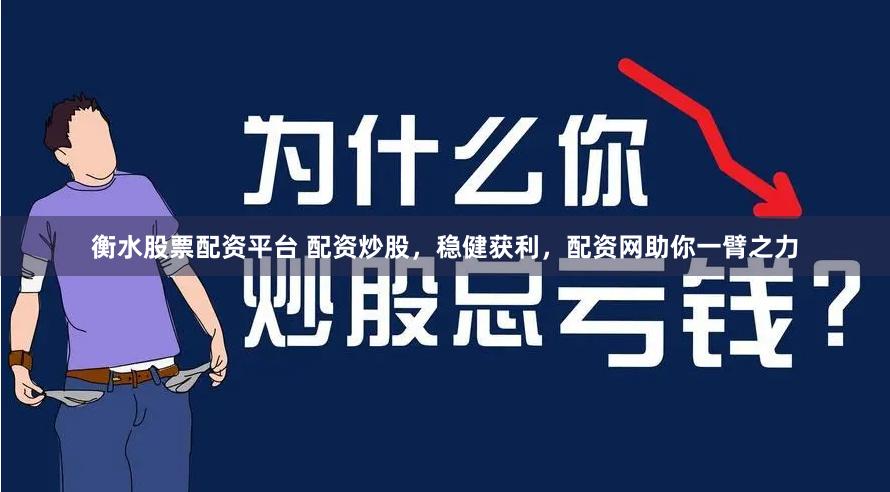 衡水股票配资平台 配资炒股，稳健获利，配资网助你一臂之力